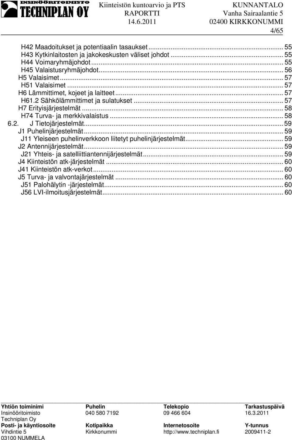 .. 59 J1 Puhelinjärjestelmät... 59 J11 Yleiseen puhelinverkkoon liitetyt puhelinjärjestelmät... 59 J2 Antennijärjestelmät... 59 J21 Yhteis- ja satelliittiantennijärjestelmät.