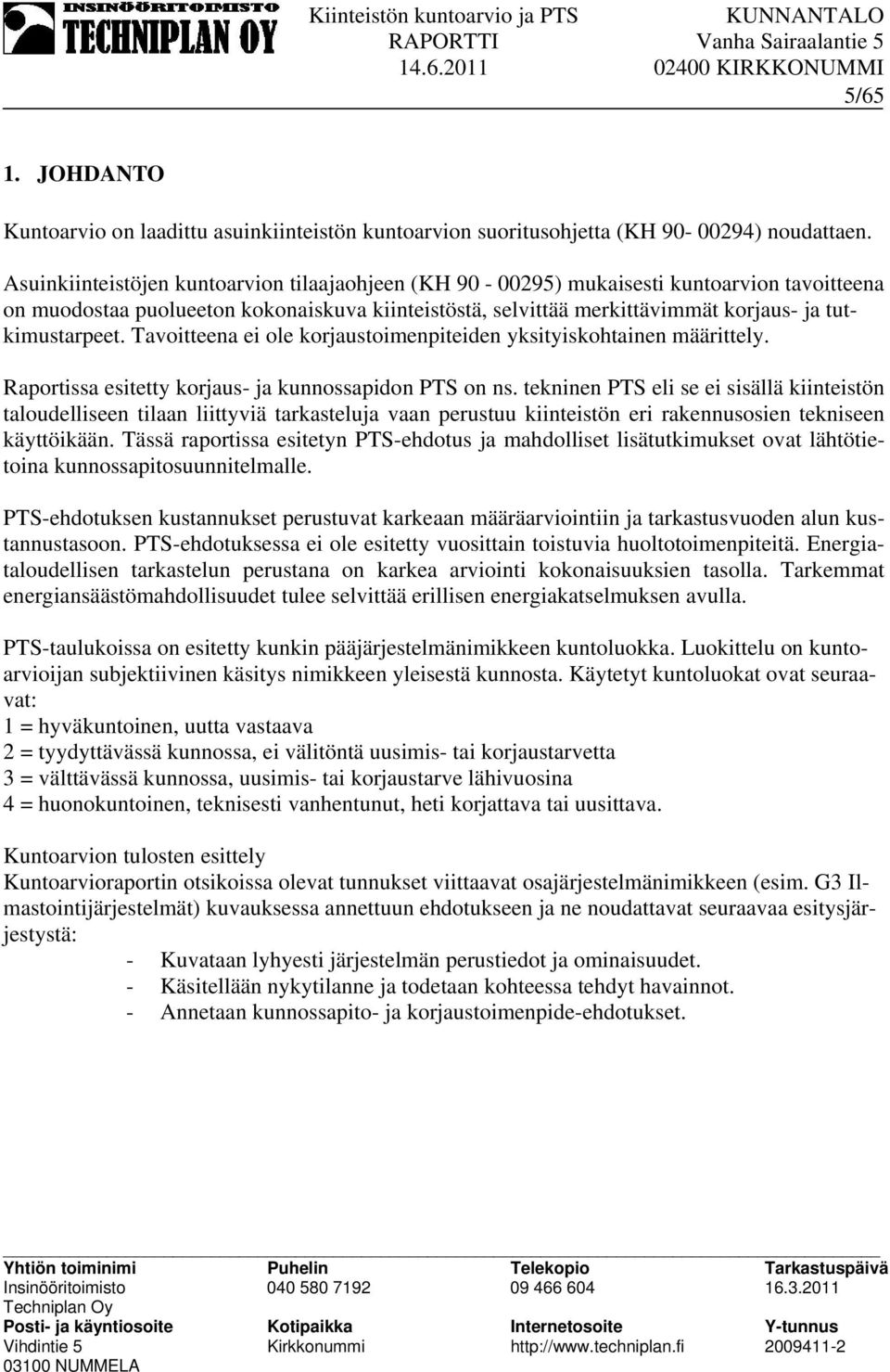 Tavoitteena ei ole korjaustoimenpiteiden yksityiskohtainen määrittely. Raportissa esitetty korjaus- ja kunnossapidon PTS on ns.