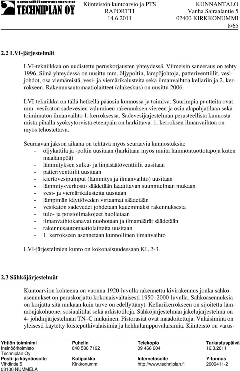 Rakennusautomaatiolaitteet (alakeskus) on uusittu 2006. LVI-tekniikka on tällä hetkellä pääosin kunnossa ja toimiva. Suurimpia puutteita ovat mm.