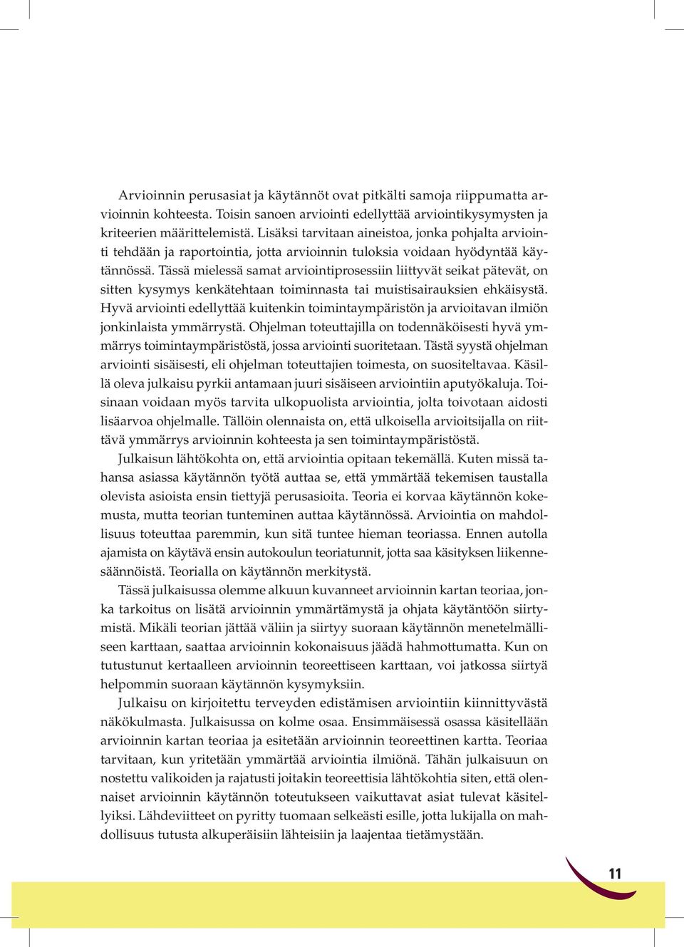 Tässä mielessä samat arviointiprosessiin liittyvät seikat pätevät, on sitten kysymys kenkätehtaan toiminnasta tai muistisairauksien ehkäisystä.