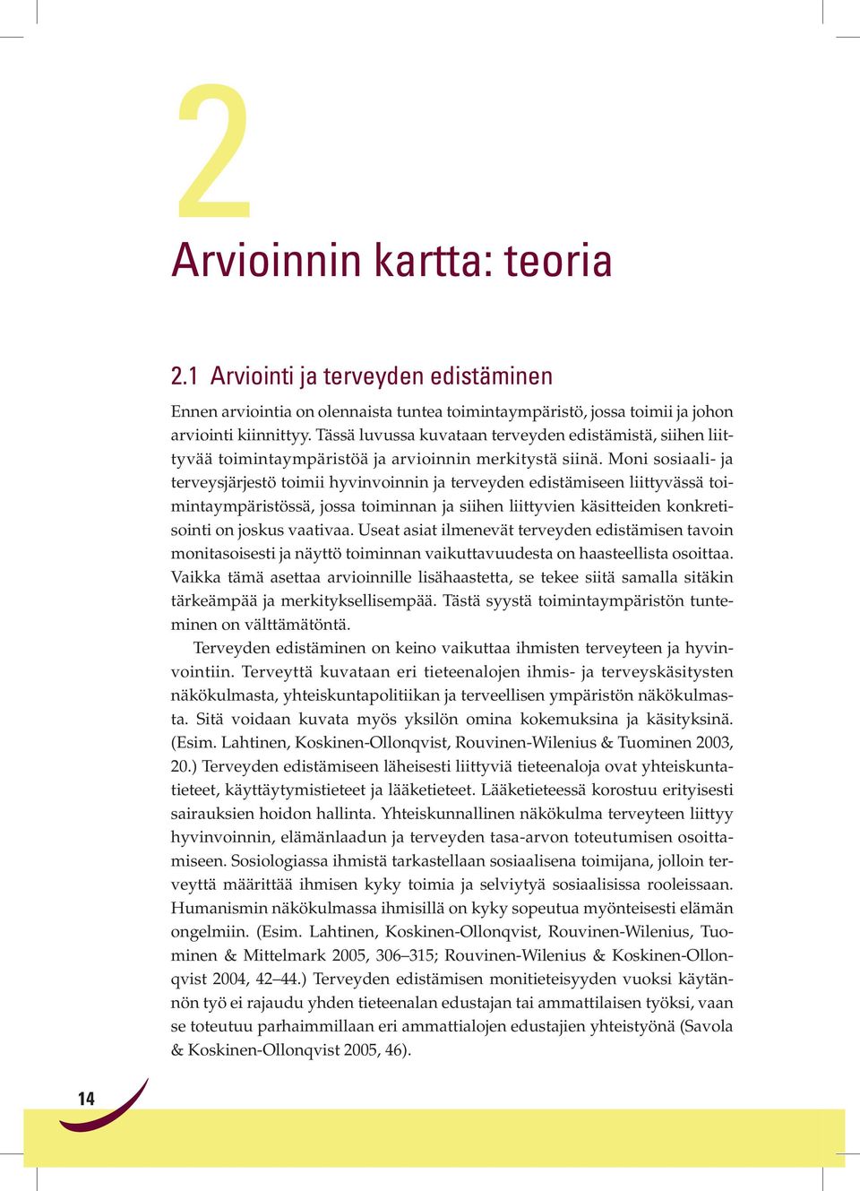 Moni sosiaali- ja terveysjärjestö toimii hyvinvoinnin ja terveyden edistämiseen liittyvässä toimintaympäristössä, jossa toiminnan ja siihen liittyvien käsitteiden konkretisointi on joskus vaativaa.