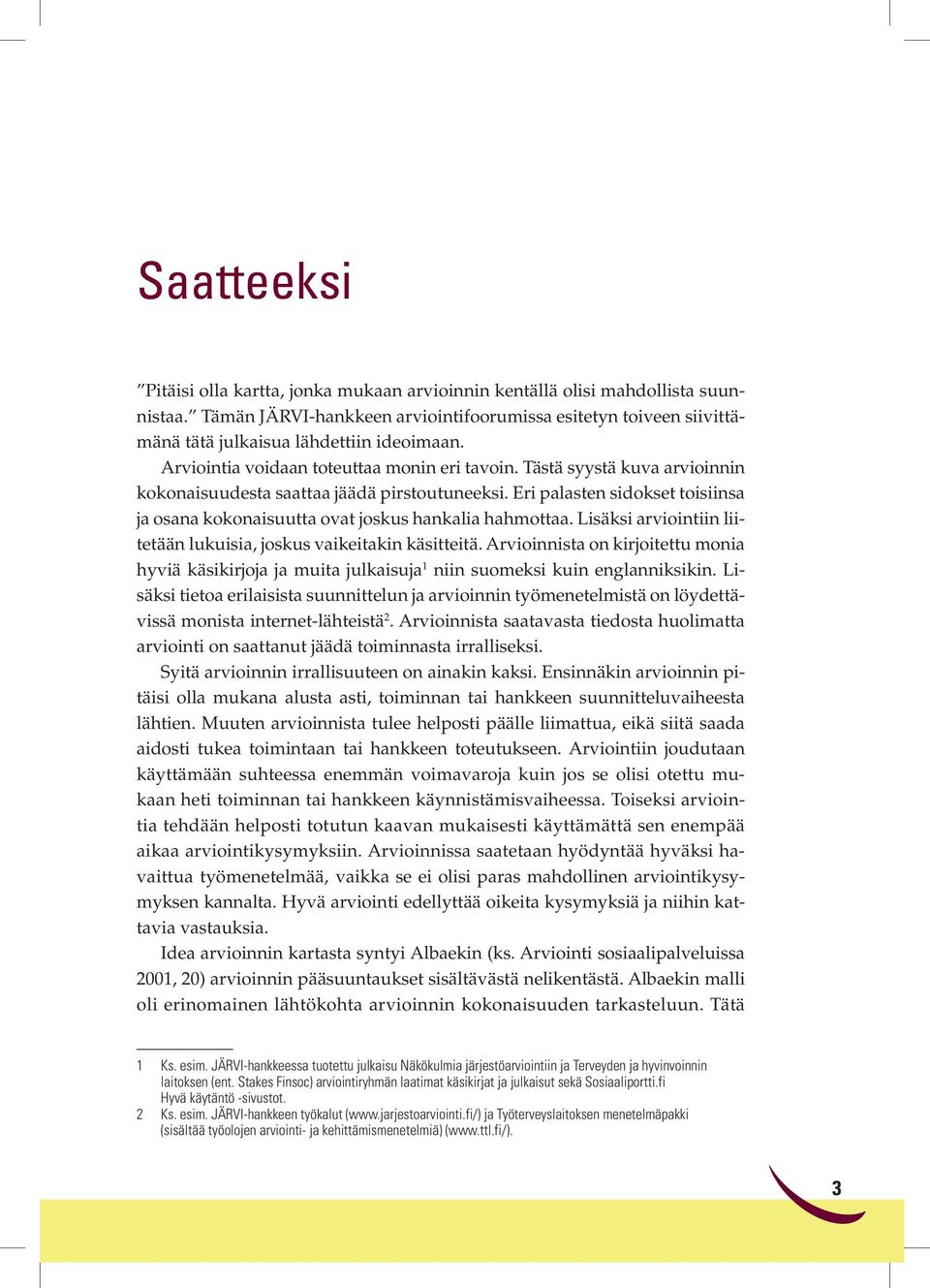 Tästä syystä kuva arvioinnin kokonaisuudesta saattaa jäädä pirstoutuneeksi. Eri palasten sidokset toisiinsa ja osana kokonaisuutta ovat joskus hankalia hahmottaa.