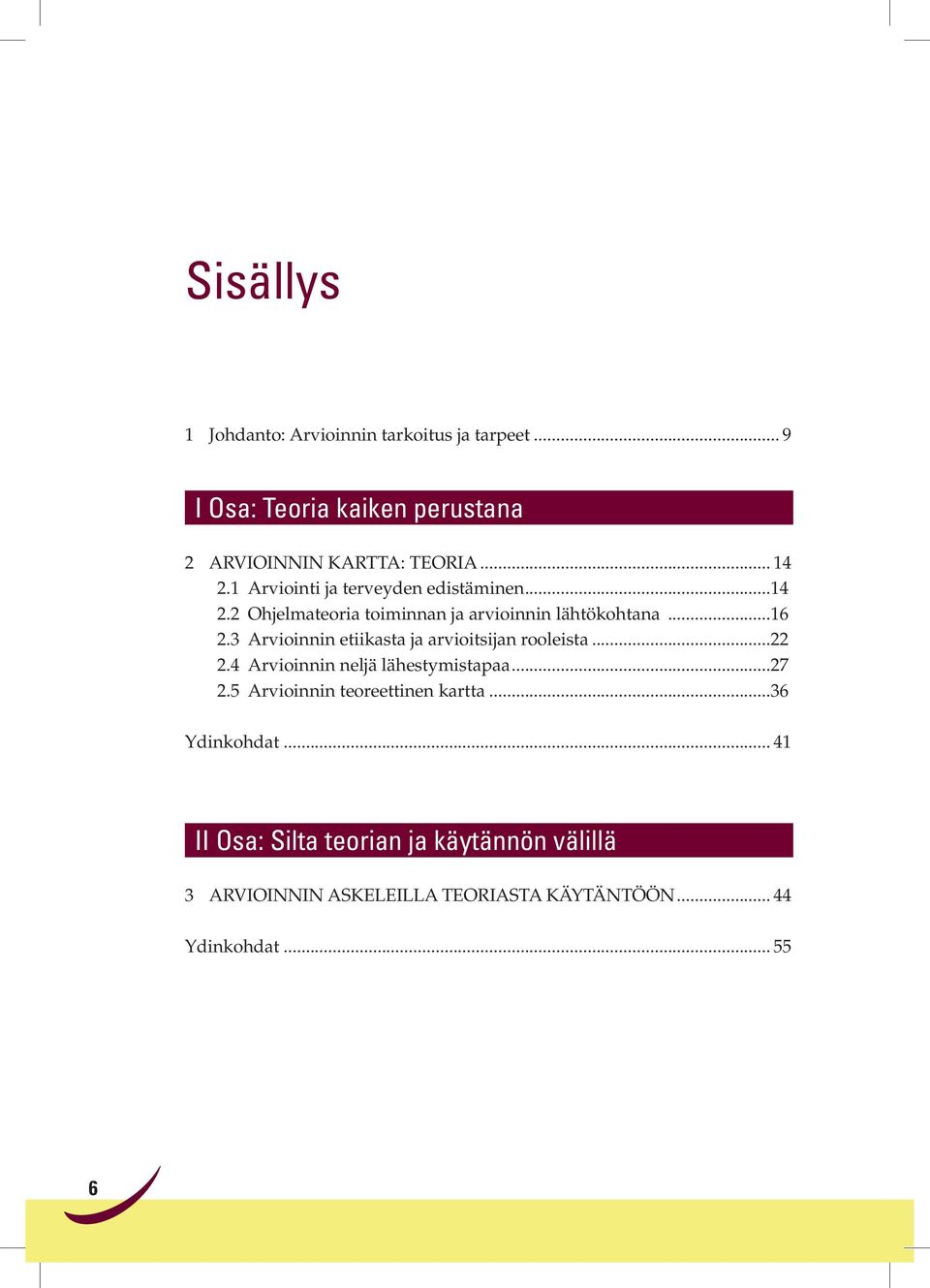 3 Arvioinnin etiikasta ja arvioitsijan rooleista...22 2.4 Arvioinnin neljä lähestymistapaa...27 2.