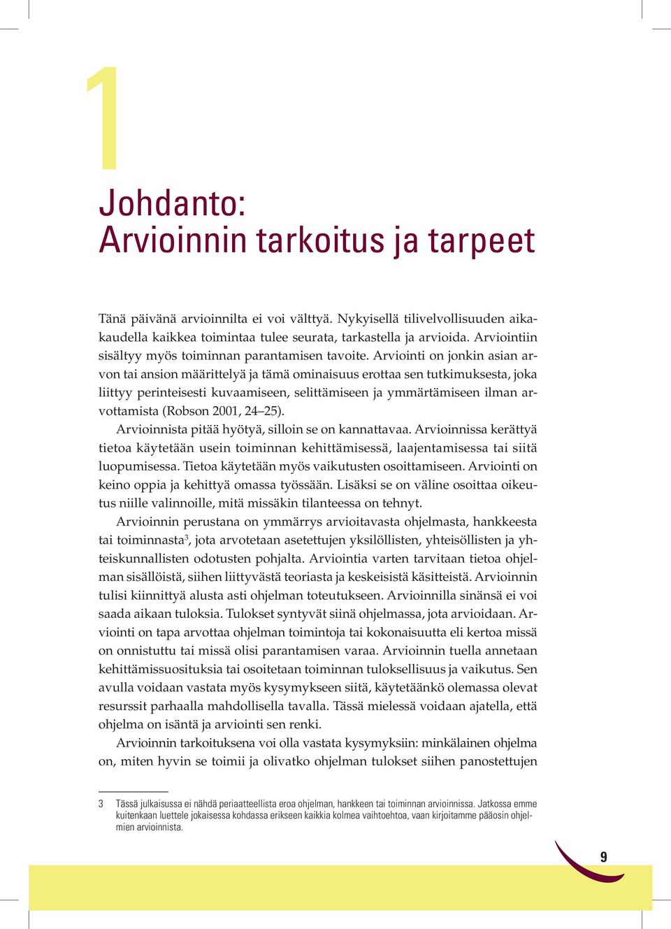 Arviointi on jonkin asian arvon tai ansion määrittelyä ja tämä ominaisuus erottaa sen tutkimuksesta, joka liittyy perinteisesti kuvaamiseen, selittämiseen ja ymmärtämiseen ilman arvottamista (Robson