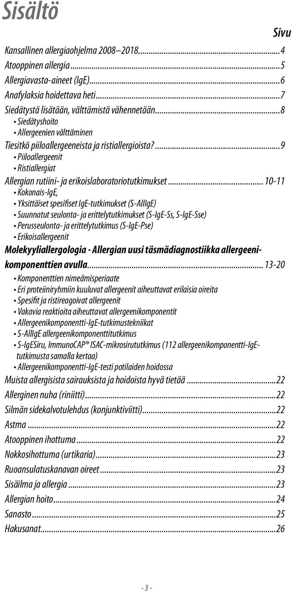 .. 10-11 Kokonais-IgE, Yksittäiset spesifiset IgE-tutkimukset (S-AllIgE) Suunnatut seulonta- ja erittelytutkimukset (S-IgE-Ss, S-IgE-Sse) Perusseulonta- ja erittelytutkimus (S-IgE-Pse)