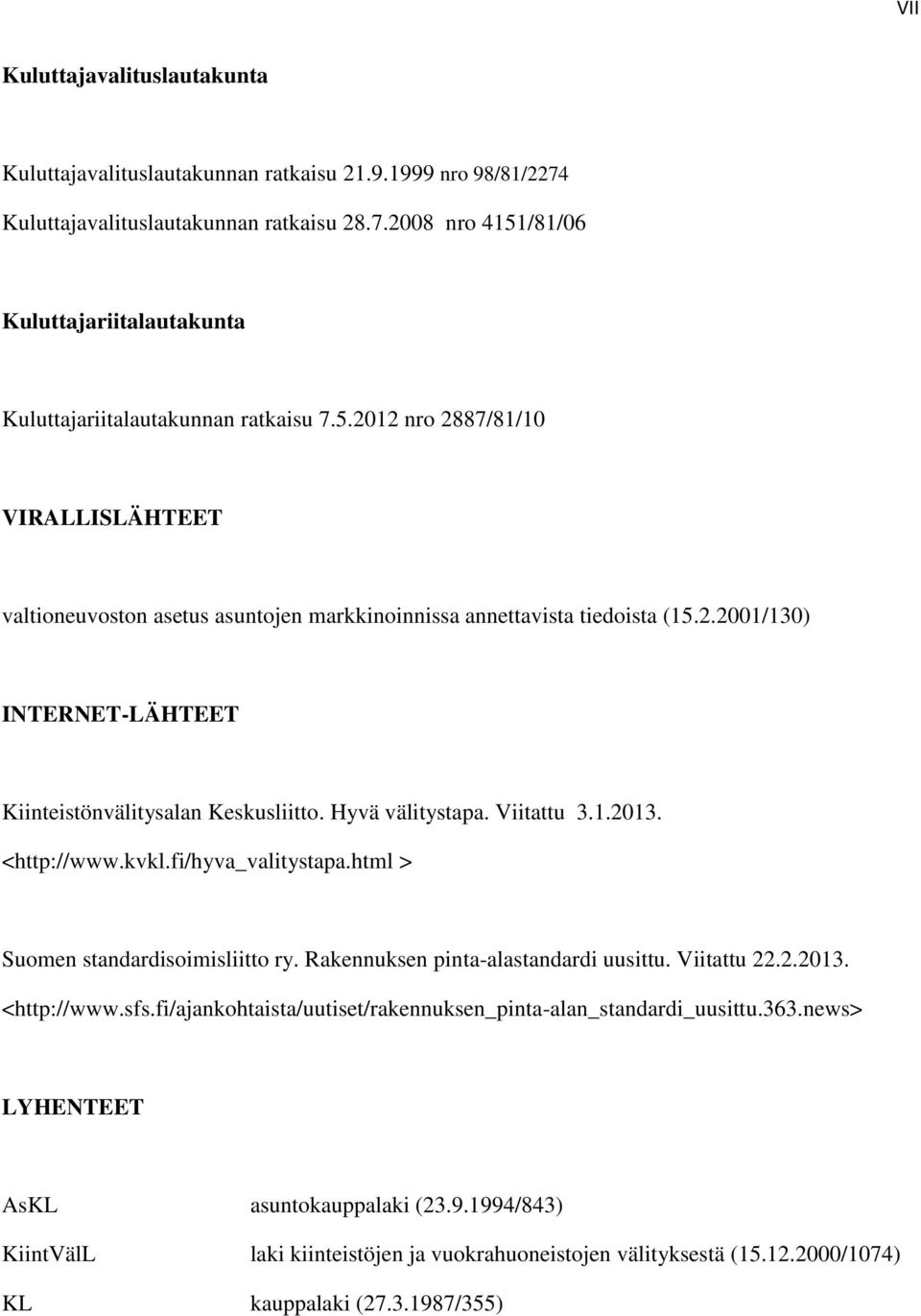Viitattu 3.1.2013. <http://www.kvkl.fi/hyva_valitystapa.html > Suomen standardisoimisliitto ry. Rakennuksen pinta-alastandardi uusittu. Viitattu 22.2.2013. <http://www.sfs.