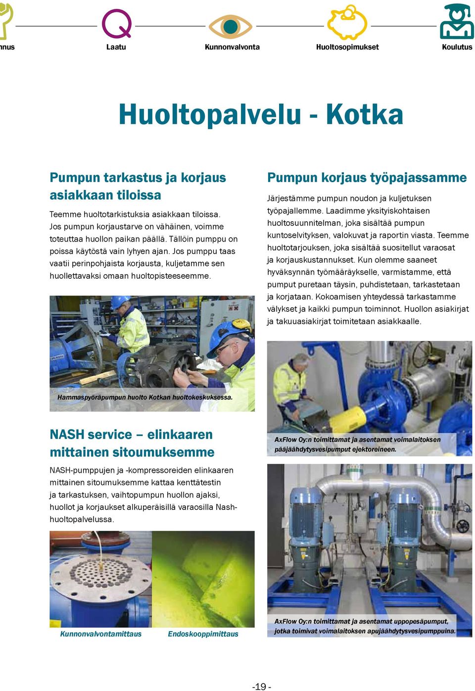 Jos pumppu taas vaatii perinpohjaista korjausta, kuljetamme sen huollettavaksi omaan huoltopisteeseemme. Pumpun korjaus työpajassamme Järjestämme pumpun noudon ja kuljetuksen työpajallemme.