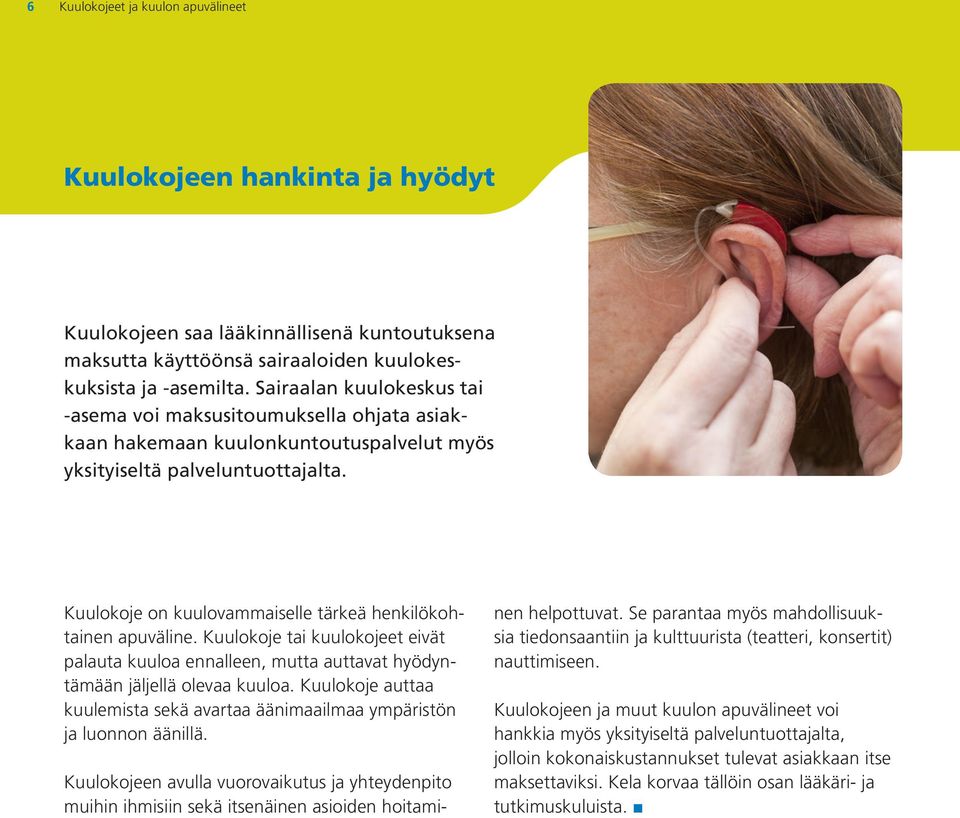 Kuulokoje on kuulovammaiselle tärkeä henkilökohtainen apuväline. Kuulokoje tai kuulokojeet eivät palauta kuuloa ennalleen, mutta auttavat hyödyntämään jäljellä olevaa kuuloa.