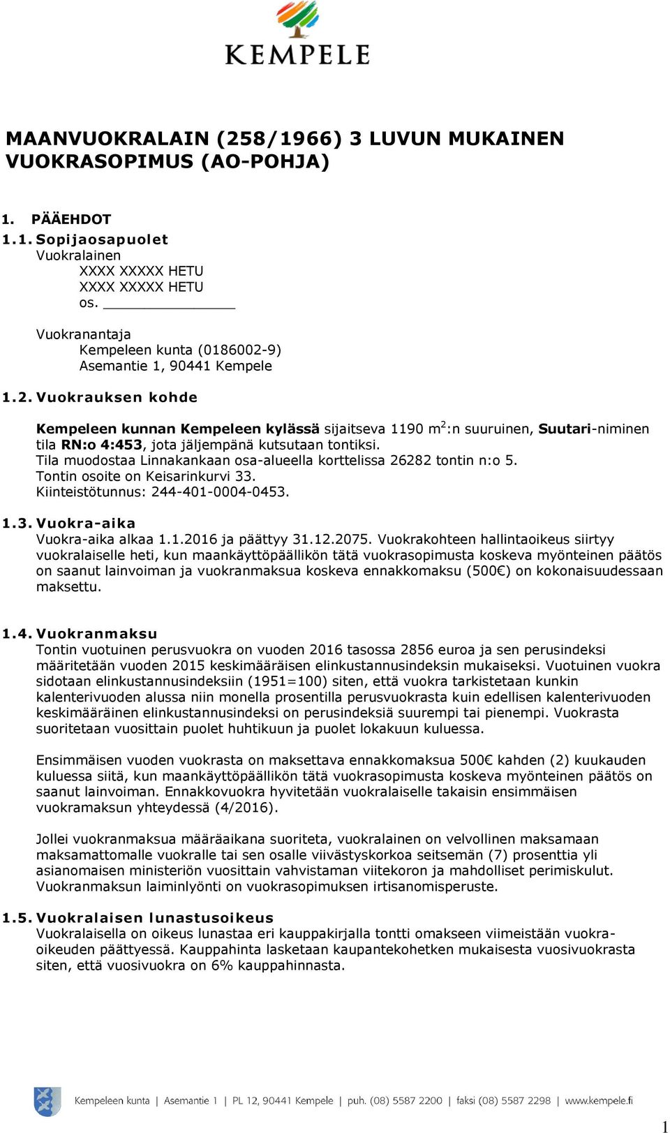 Tila muodostaa Linnakankaan osa-alueella korttelissa 26282 tontin n:o 5. Tontin osoite on Keisarinkurvi 33. Kiinteistötunnus: 244-401-0004-0453. 1.3. Vuokra-aika Vuokra-aika alkaa 1.1.2016 ja päättyy 31.