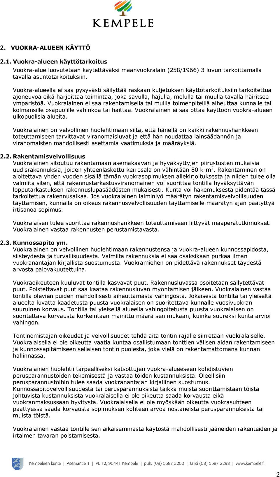 ympäristöä. Vuokralainen ei saa rakentamisella tai muilla toimenpiteillä aiheuttaa kunnalle tai kolmansille osapuolille vahinkoa tai haittaa.