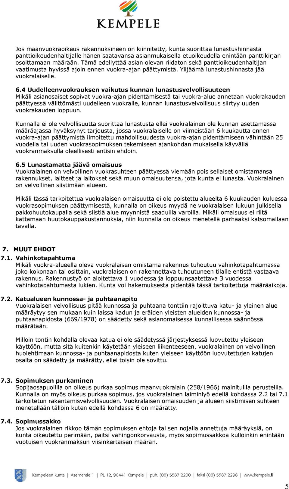 4 Uudelleenvuokrauksen vaikutus kunnan lunastusvelvollisuuteen Mikäli asianosaiset sopivat vuokra-ajan pidentämisestä tai vuokra-alue annetaan vuokrakauden päättyessä välittömästi uudelleen