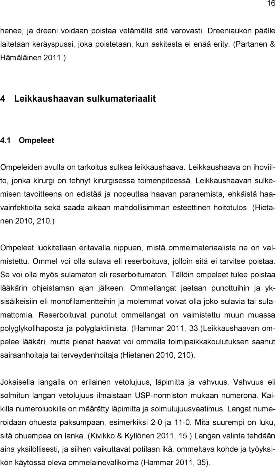 Leikkaushaavan sulkemisen tavoitteena on edistää ja nopeuttaa haavan paranemista, ehkäistä haavainfektiolta sekä saada aikaan mahdollisimman esteettinen hoitotulos. (Hietanen 2010, 210.