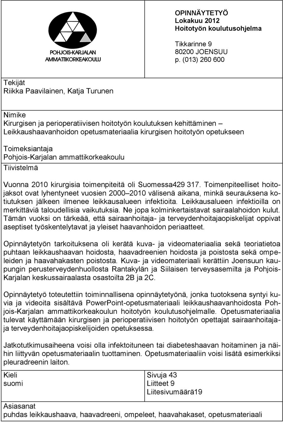 opetukseen Toimeksiantaja Pohjois-Karjalan ammattikorkeakoulu Tiivistelmä Vuonna 2010 kirurgisia toimenpiteitä oli Suomessa429 317.