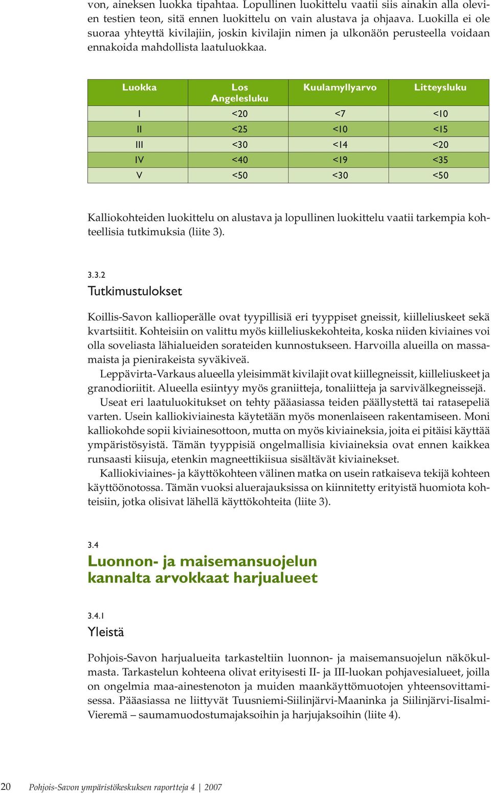 Luokka Los Kuulamyllyarvo Litteysluku Angelesluku I <20 <7 <10 II <25 <10 <15 III <30 <14 <20 IV <40 <19 <35 V <50 <30 <50 Kalliokohteiden luokittelu on alustava ja lopullinen luokittelu vaatii