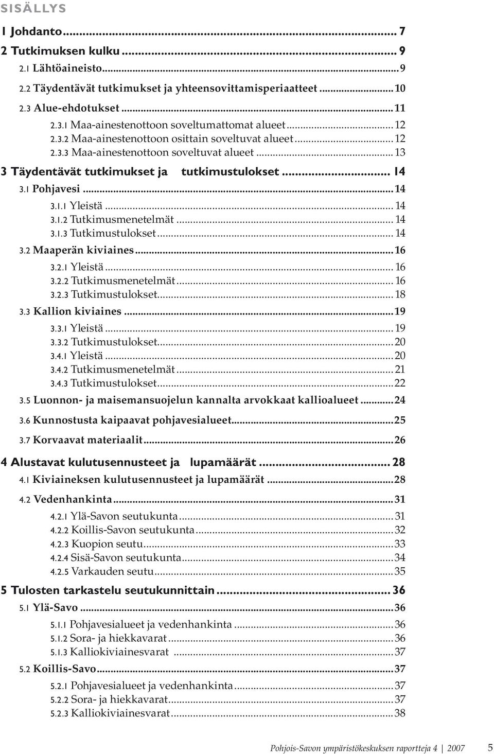 .. 14 3.1.2 Tutkimusmenetelmät... 14 3.1.3 Tutkimustulokset... 14 3.2 Maaperän kiviaines...16 3.2.1 Yleistä... 16 3.2.2 Tutkimusmenetelmät... 16 3.2.3 Tutkimustulokset... 18 3.3 Kallion kiviaines.