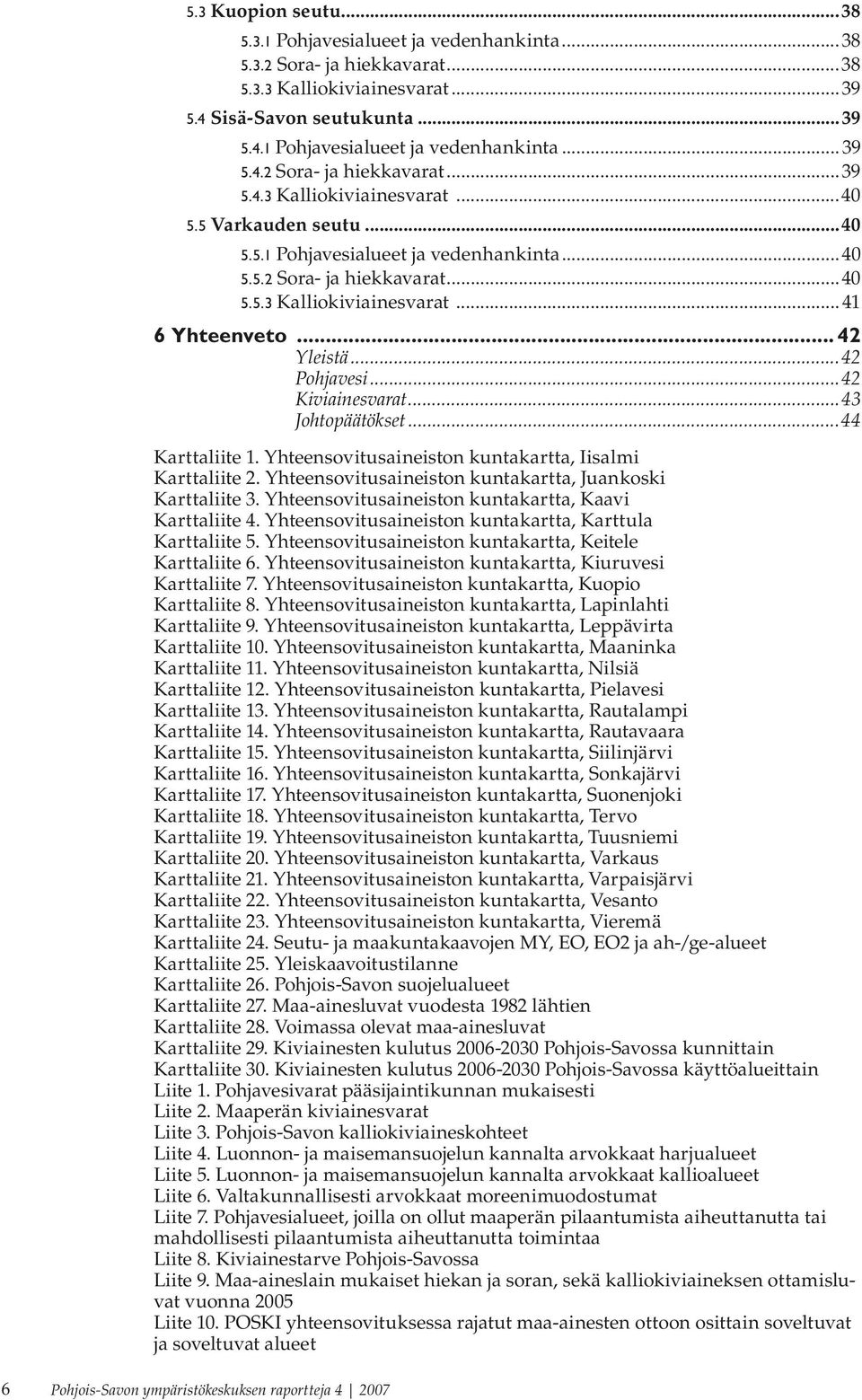 ..43 Johtopäätökset...44 Karttaliite 1. Yhteensovitusaineiston kuntakartta, Iisalmi Karttaliite 2. Yhteensovitusaineiston kuntakartta, Juankoski Karttaliite 3.