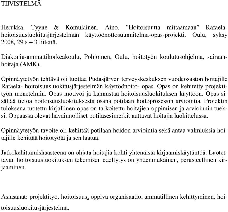 Opinnäytetyön tehtävä oli tuottaa Pudasjärven terveyskeskuksen vuodeosaston hoitajille Rafaela- hoitoisuusluokitusjärjestelmän käyttöönotto- opas. Opas on kehitetty projektityön menetelmin.