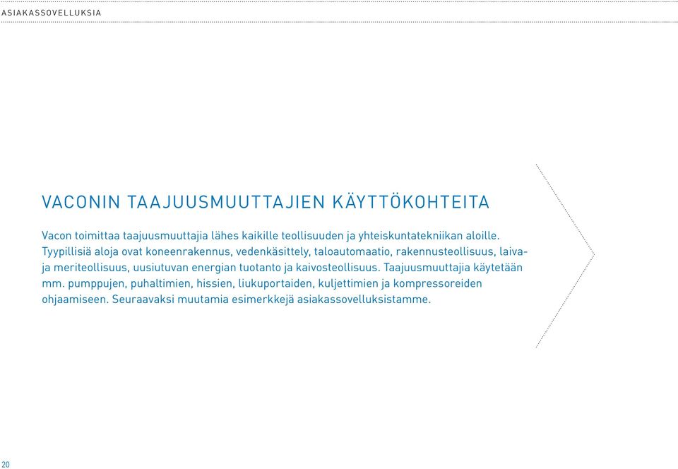 Tyypillisiä aloja ovat koneenrakennus, vedenkäsittely, taloautomaatio, rakennusteollisuus, laivaja meriteollisuus, uusiutuvan