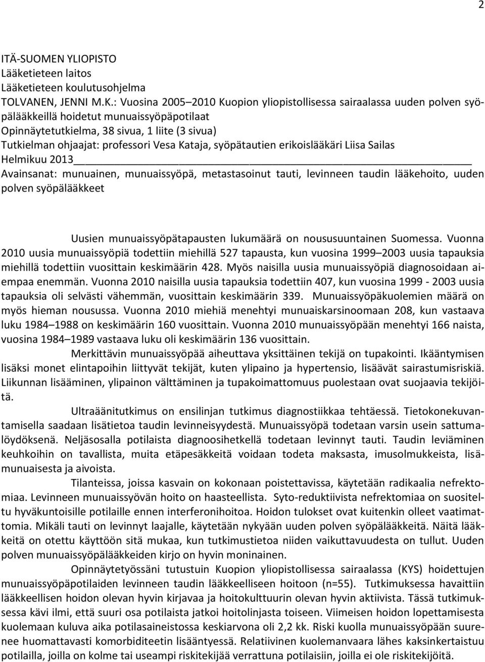Vesa Kataja, syöpätautien erikoislääkäri Liisa Sailas Helmikuu 2013 Avainsanat: munuainen, munuaissyöpä, metastasoinut tauti, levinneen taudin lääkehoito, uuden polven syöpälääkkeet Uusien