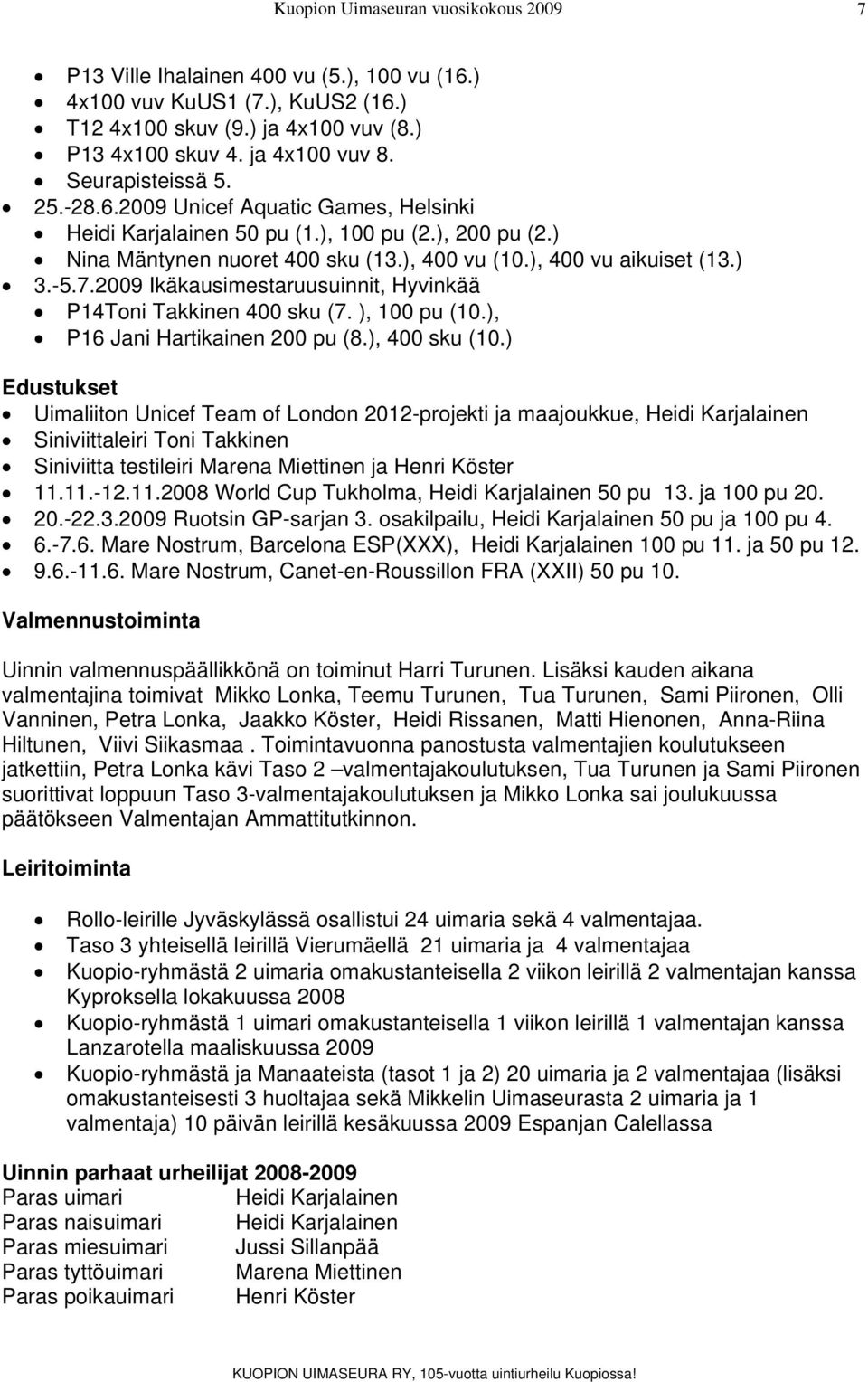 2009 Ikäkausimestaruusuinnit, Hyvinkää P14Toni Takkinen 400 sku (7. ), 100 pu (10.), P16 Jani Hartikainen 200 pu (8.), 400 sku (10.