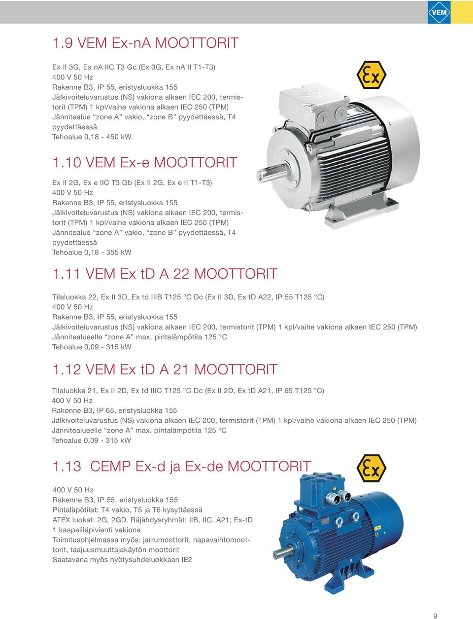 10 VEM Ex-e MOOTTORIT Ex II 2G, Ex e IIC T3 Gb (Ex II 2G, Ex e II T1-T3) 400 V 50 Hz Rakenne B3, IP 55, eristysluokka 155 Jälkivoiteluvarustus (NS) vakiona alkaen IEC 200, termistorit (TPM) 1