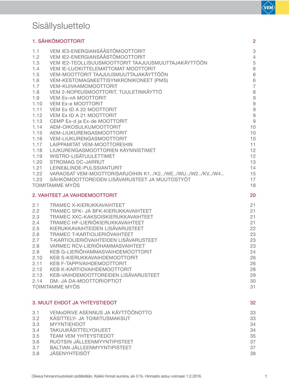 8 VEM 2-NOPEUSMOOTTORIT, TUULETINKÄYTTÖ 8 1.9 VEM Ex-nA MOOTTORIT 9 1.10 VEM Ex-e MOOTTORIT 9 1.11 VEM Ex td A 22 MOOTTORIT 9 1.12 VEM Ex td A 21 MOOTTORIT 9 1.13 CEMP Ex-d ja Ex-de MOOTTORIT 9 1.