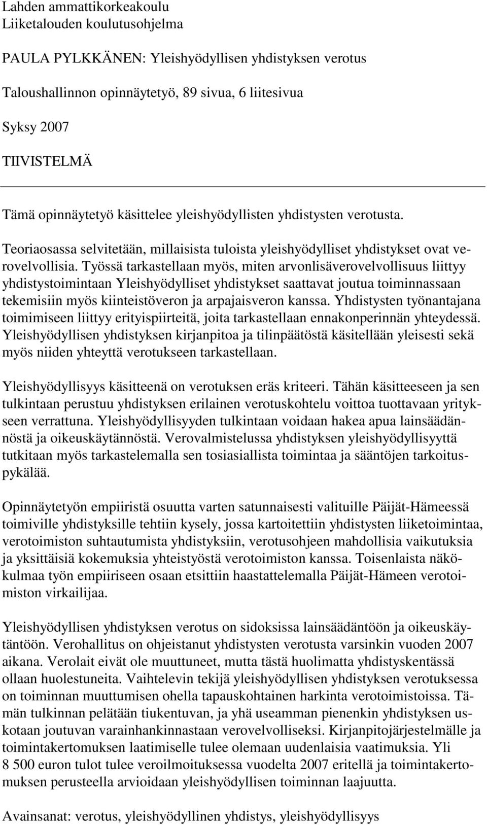 Työssä tarkastellaan myös, miten arvonlisäverovelvollisuus liittyy yhdistystoimintaan Yleishyödylliset yhdistykset saattavat joutua toiminnassaan tekemisiin myös kiinteistöveron ja arpajaisveron