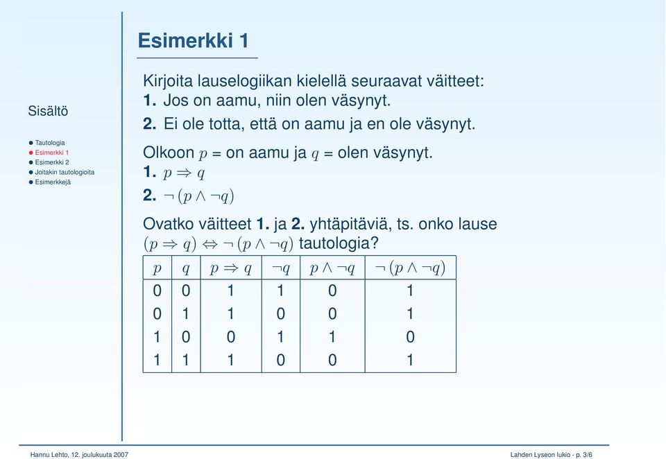 (p q) Ovatko väitteet 1. ja 2. yhtäpitäviä, ts. onko lause (p q) (p q) tautologia?