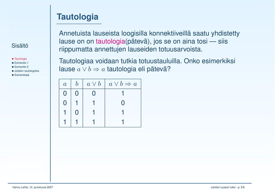 Tautologiaa voidaan tutkia totuustauluilla. Onko esimerkiksi lause a b a tautologia eli pätevä?