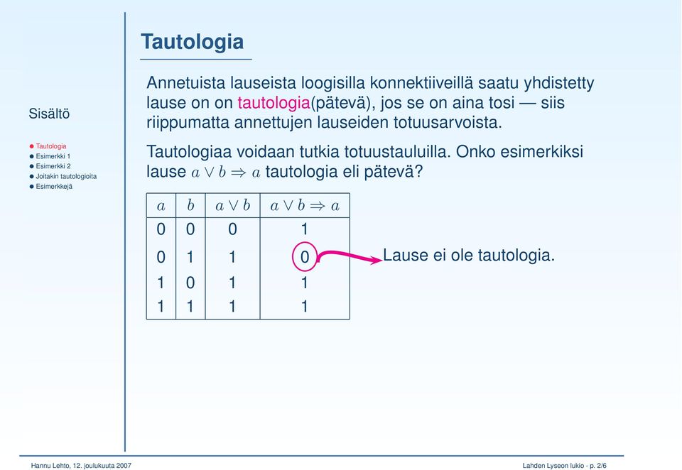 Tautologiaa voidaan tutkia totuustauluilla. Onko esimerkiksi lause a b a tautologia eli pätevä?