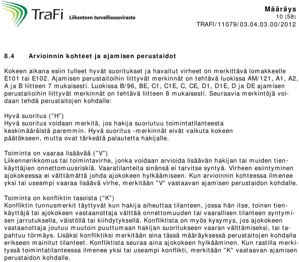 Luokissa B/96, BE, C1, C1E, C, CE, D1, D1E, D ja DE ajamisen perustaitoihin liittyvät merkinnät on tehtävä liitteen 8 mukaisesti.