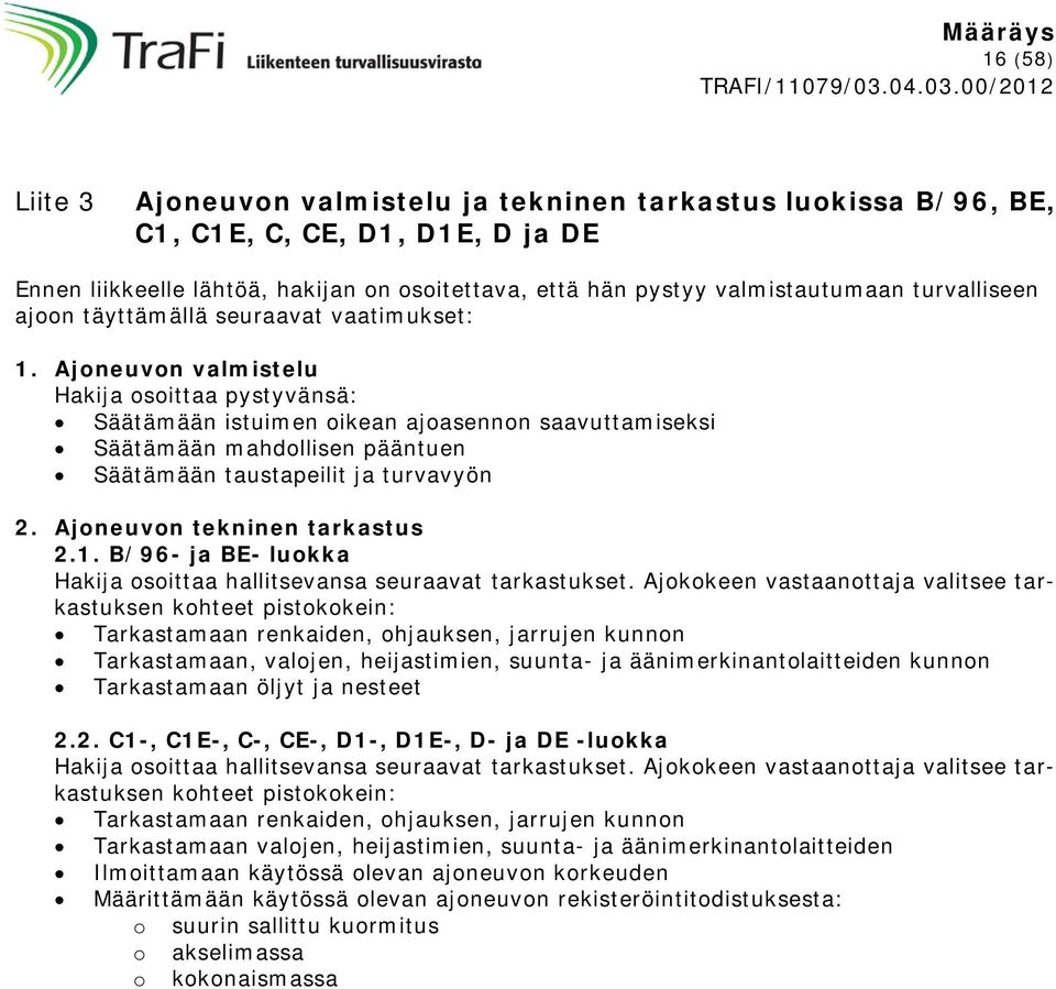 Ajoneuvon valmistelu Hakija osoittaa pystyvänsä: Säätämään istuimen oikean ajoasennon saavuttamiseksi Säätämään mahdollisen pääntuen Säätämään taustapeilit ja turvavyön 2.