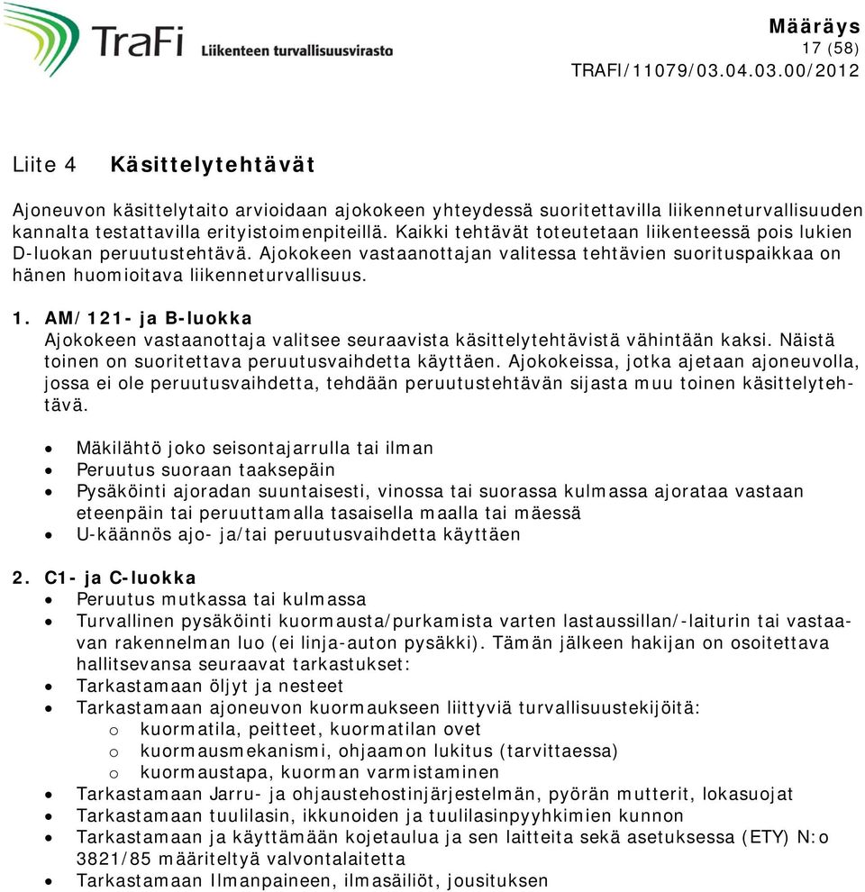 AM/121- ja B-luokka Ajokokeen vastaanottaja valitsee seuraavista käsittelytehtävistä vähintään kaksi. Näistä toinen on suoritettava peruutusvaihdetta käyttäen.