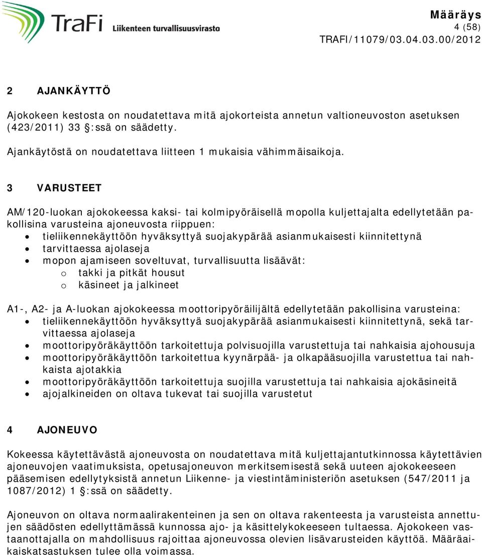 3 VARUSTEET AM/120-luokan ajokokeessa kaksi- tai kolmipyöräisellä mopolla kuljettajalta edellytetään pakollisina varusteina ajoneuvosta riippuen: tieliikennekäyttöön hyväksyttyä suojakypärää