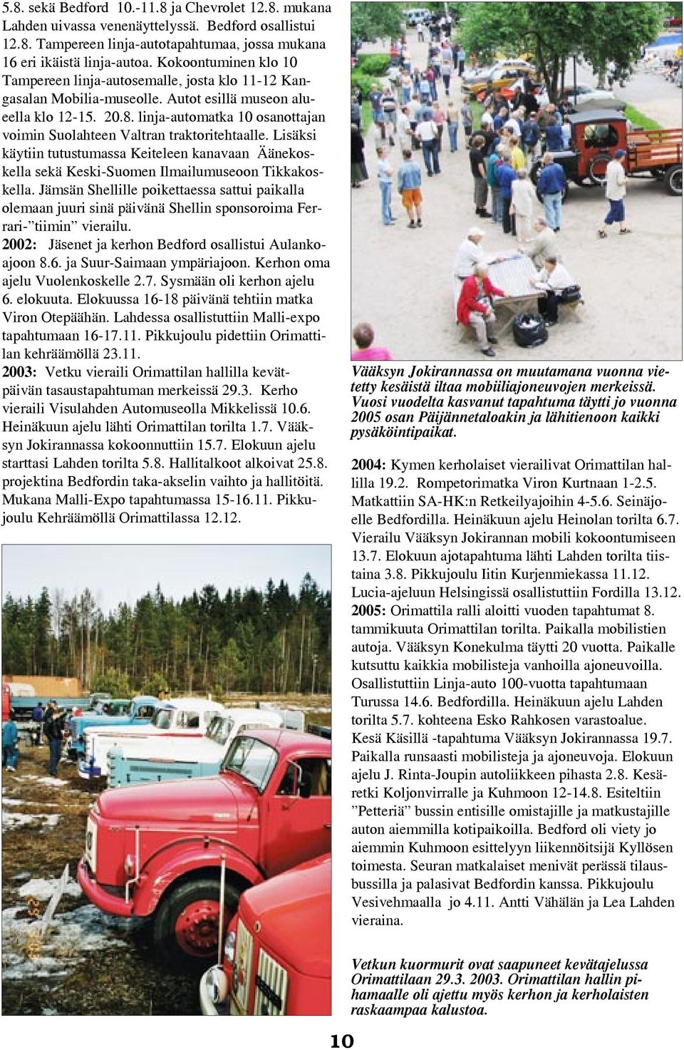 linja-automatka 10 osanottajan voimin Suolahteen Valtran traktoritehtaalle. Lisäksi käytiin tutustumassa Keiteleen kanavaan Äänekoskella sekä Keski-Suomen Ilmailumuseoon Tikkakoskella.