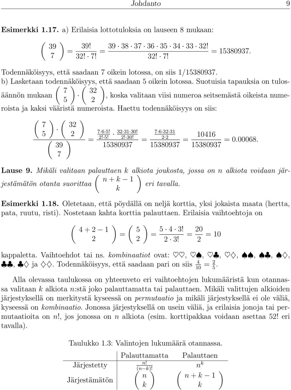 Suotuisia tapauksia on tulosäännön mukaan, koska valitaan viisi numeroa seitsemästä oikeista nume- 7 32 5 2 roista ja kaksi vääristä numeroista. Haettu todennäköisyys on siis: ( ) ( ) 7 32 7 6 5!