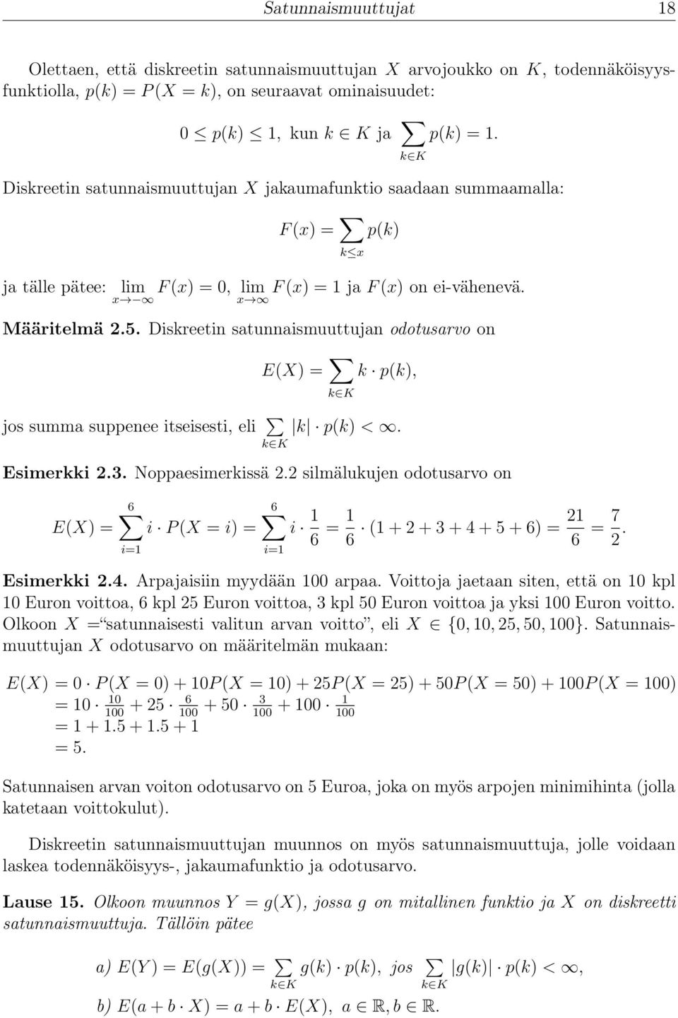 Diskreetin satunnaismuuttujan odotusarvo on jos summa suppenee itseisesti, eli E(X) = k K k p(k), k K k p(k) <. Esimerkki 2.3. Noppaesimerkissä 2.