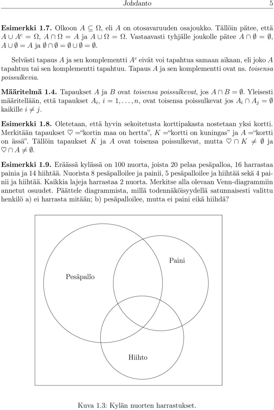 4. Tapaukset A ja B ovat toisensa poissulkevat, jos A B =. Yleisesti määritellään, että tapaukset A i, i =,..., n, ovat toisensa poissulkevat jos A i A j = kaikille i j. Esimerkki.8.