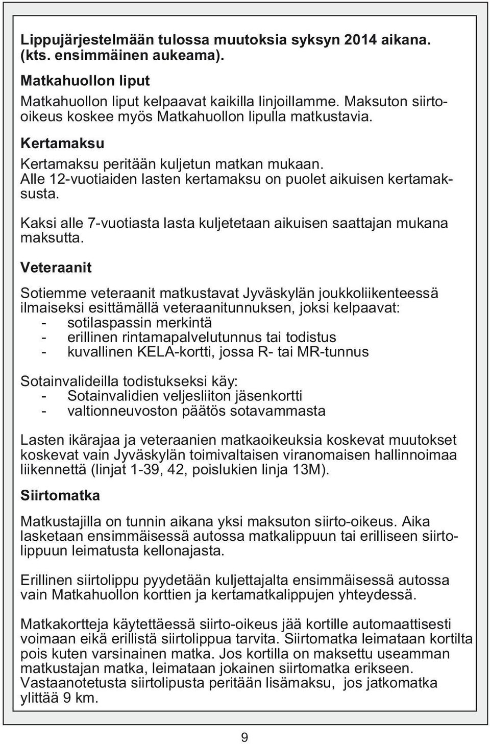 Kaksi alle 7-vuotiasta lasta kuljetetaan aikuisen saattajan mukana maksutta.