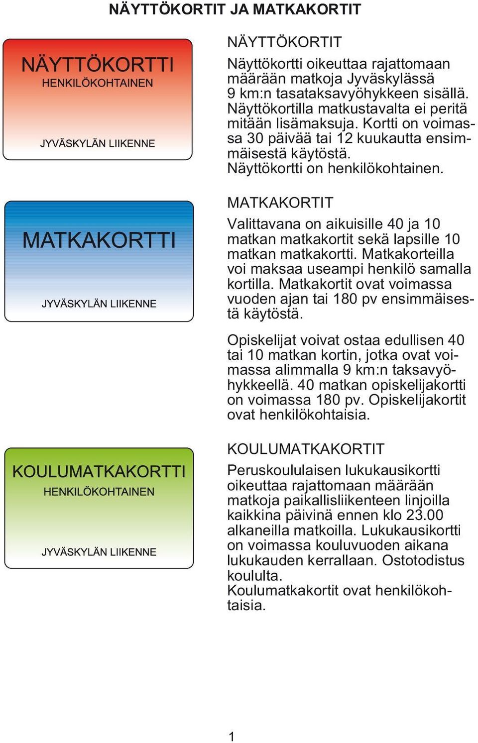 MATKAKORTIT Valittavana on aikuisille 40 ja 10 matkan matkakortit sekä lapsille 10 matkan matkakortti. Matkakorteilla voi maksaa useampi henkilö samalla kortilla.