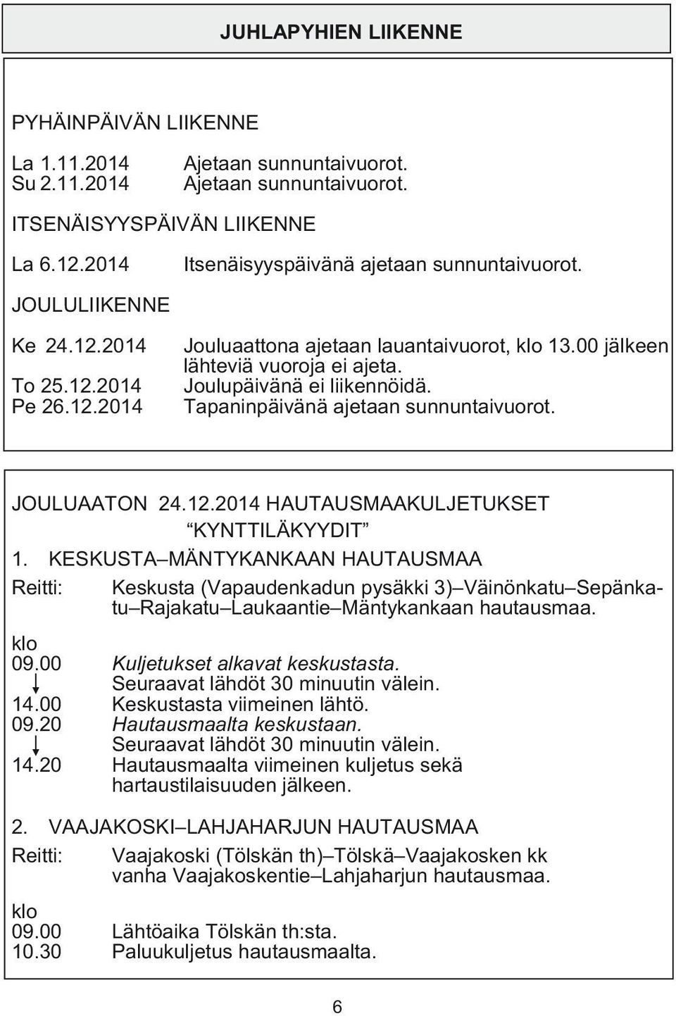 Joulupäivänä ei liikennöidä. Tapaninpäivänä ajetaan sunnuntaivuorot. JOULUAATON 24.12.2014 HAUTAUSMAAKULJETUKSET KYNTTILÄKYYDIT 1.