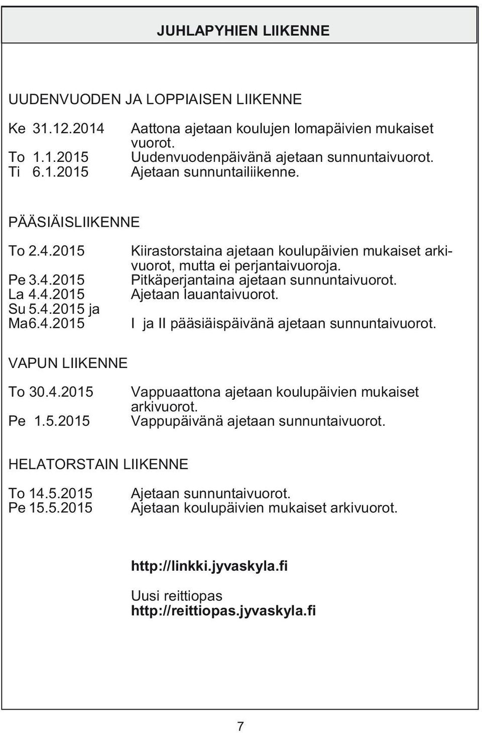 Pitkäperjantaina ajetaan sunnuntaivuorot. Ajetaan lauantaivuorot. I ja II pääsiäispäivänä ajetaan sunnuntaivuorot. VAPUN LIIKENNE To 30.4.2015 