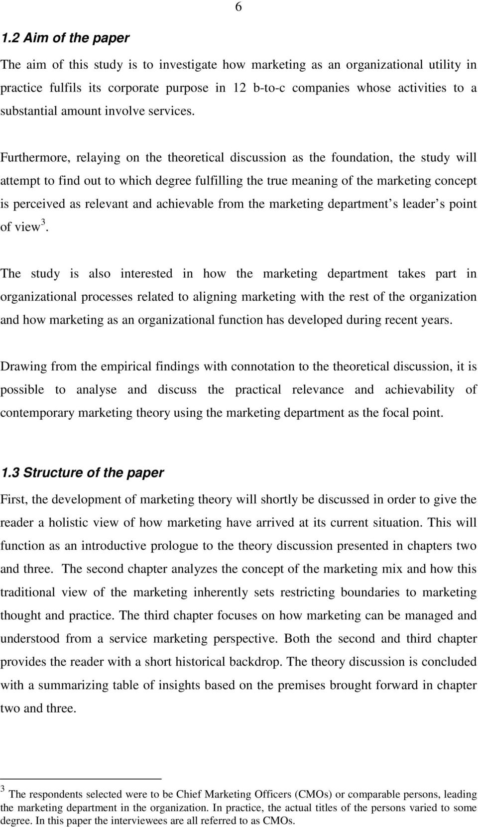 Furthermore, relaying on the theoretical discussion as the foundation, the study will attempt to find out to which degree fulfilling the true meaning of the marketing concept is perceived as relevant