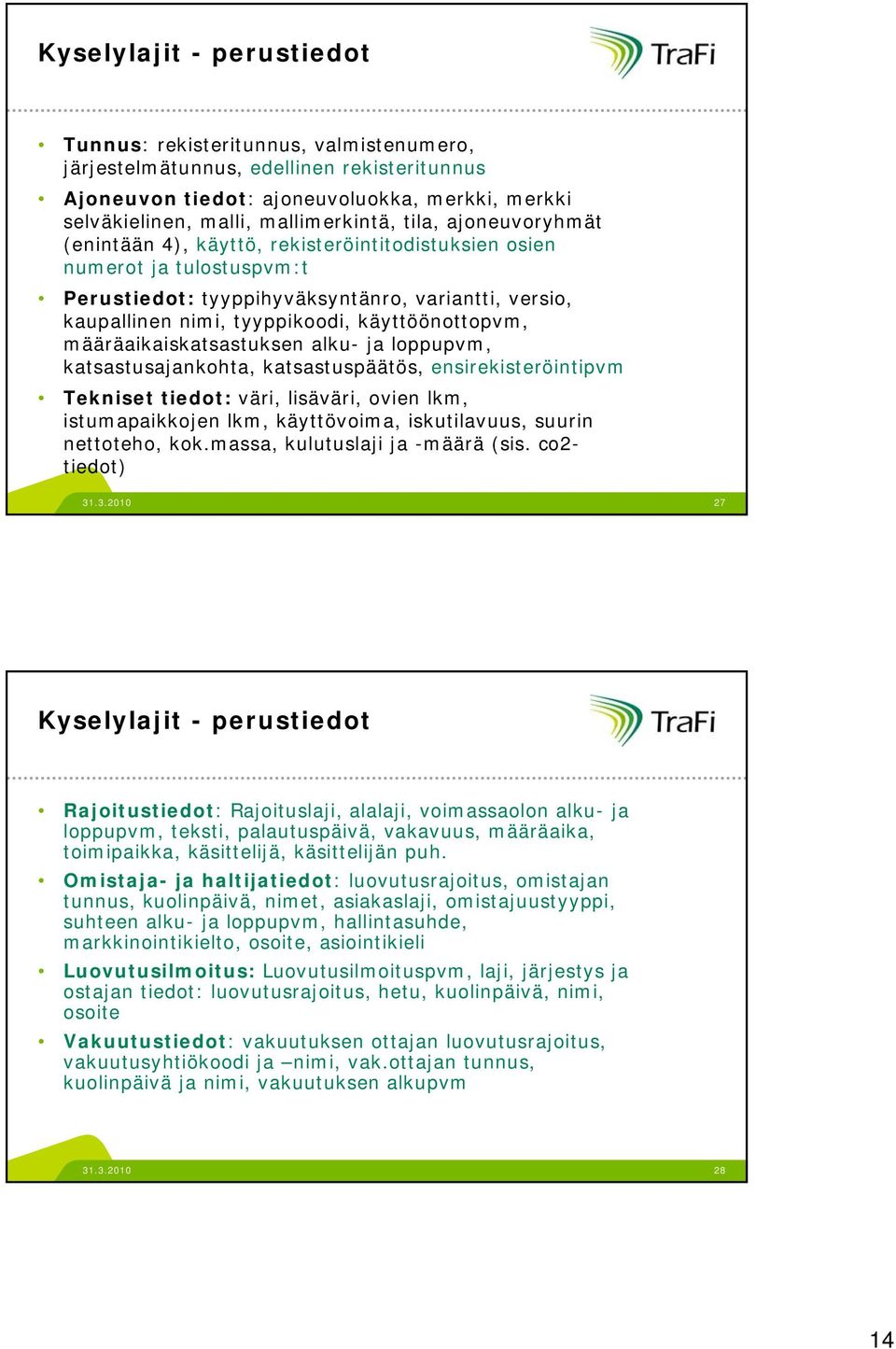 käyttöönottopvm, määräaikaiskatsastuksen alku- ja loppupvm, katsastusajankohta, katsastuspäätös, ensirekisteröintipvm Tekniset tiedot: väri, lisäväri, ovien lkm, istumapaikkojen lkm, käyttövoima,