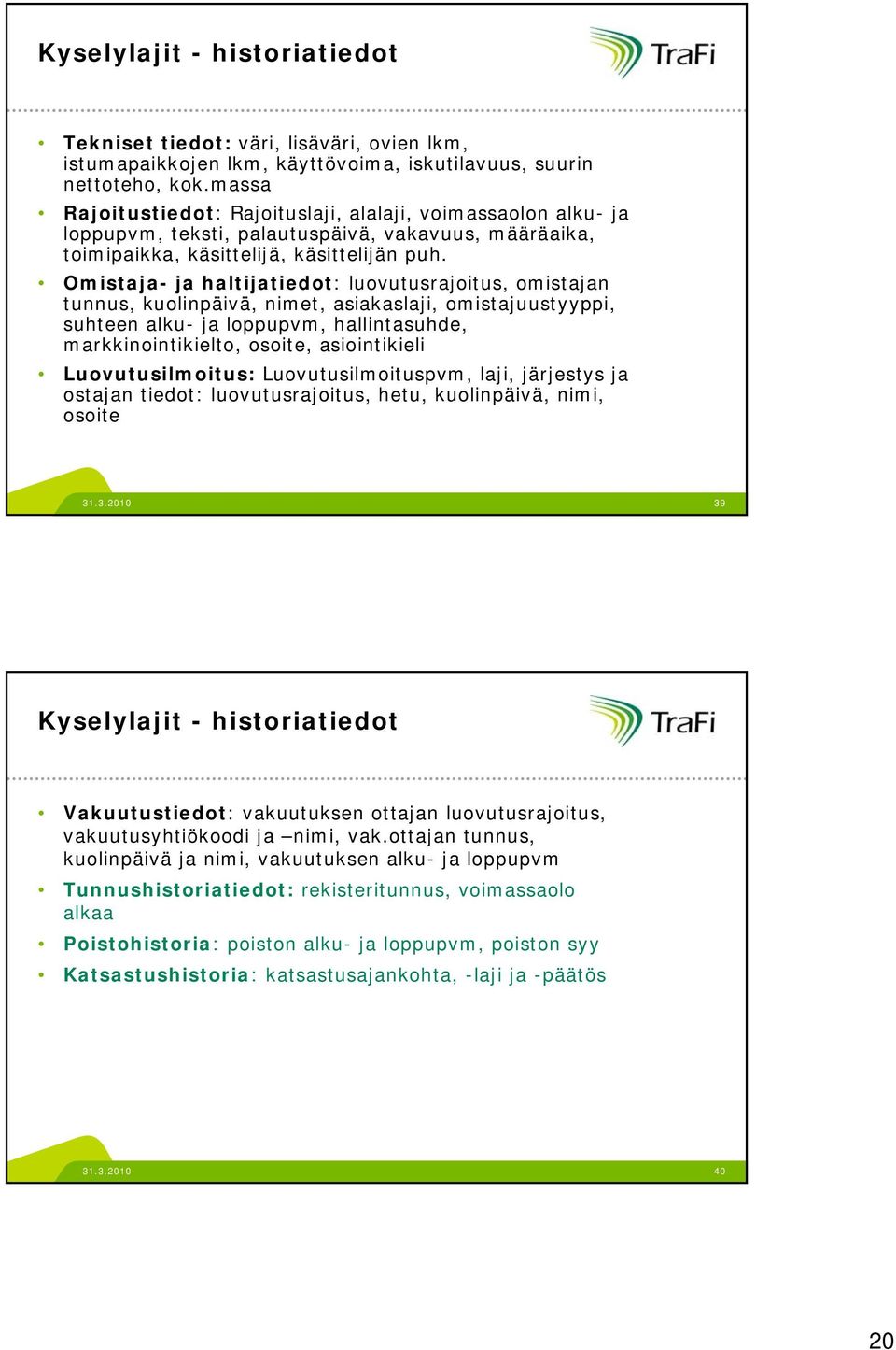 Omistaja- ja haltijatiedot: luovutusrajoitus, omistajan tunnus, kuolinpäivä, nimet, asiakaslaji, omistajuustyyppi, suhteen alku- ja loppupvm, hallintasuhde, markkinointikielto, osoite, asiointikieli