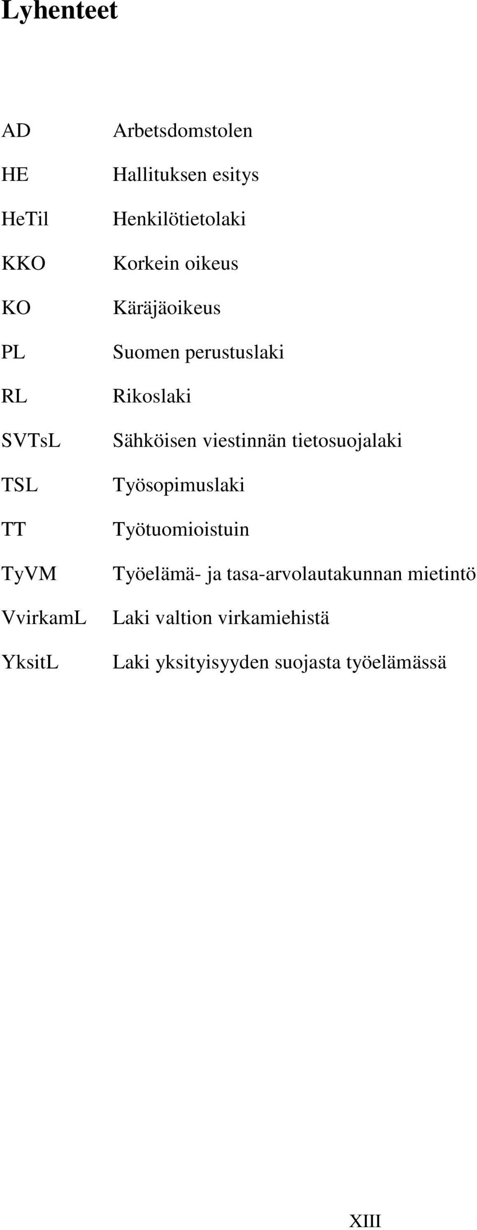 Rikoslaki Sähköisen viestinnän tietosuojalaki Työsopimuslaki Työtuomioistuin Työelämä- ja