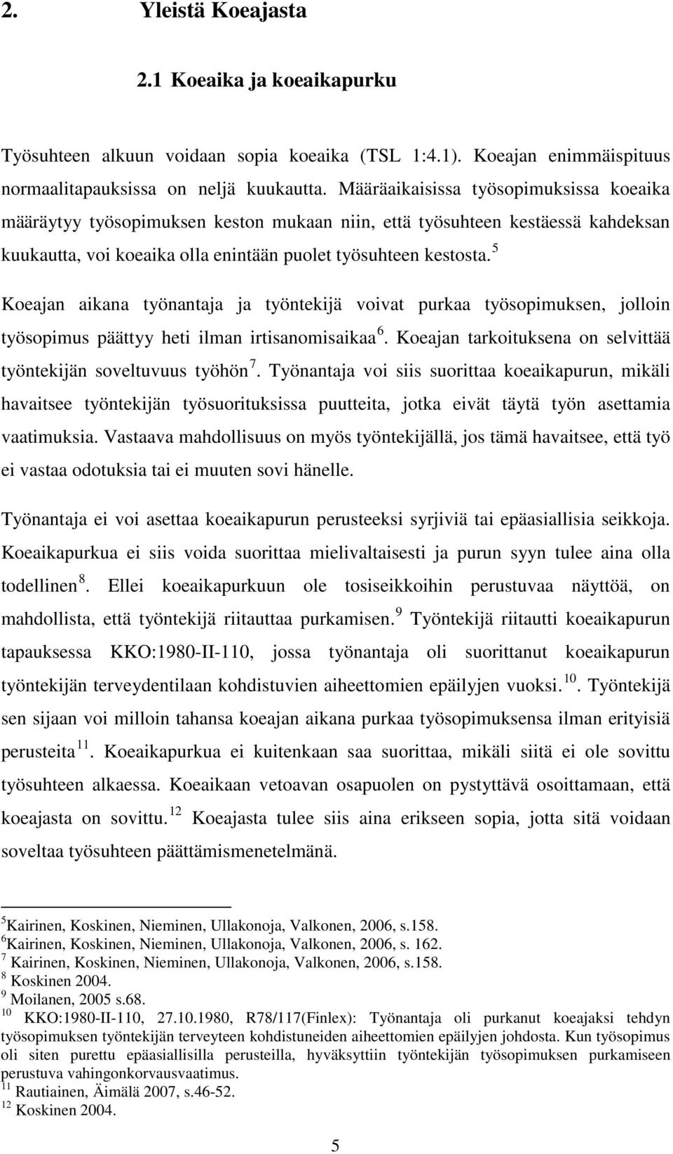 5 Koeajan aikana työnantaja ja työntekijä voivat purkaa työsopimuksen, jolloin työsopimus päättyy heti ilman irtisanomisaikaa 6. Koeajan tarkoituksena on selvittää työntekijän soveltuvuus työhön 7.