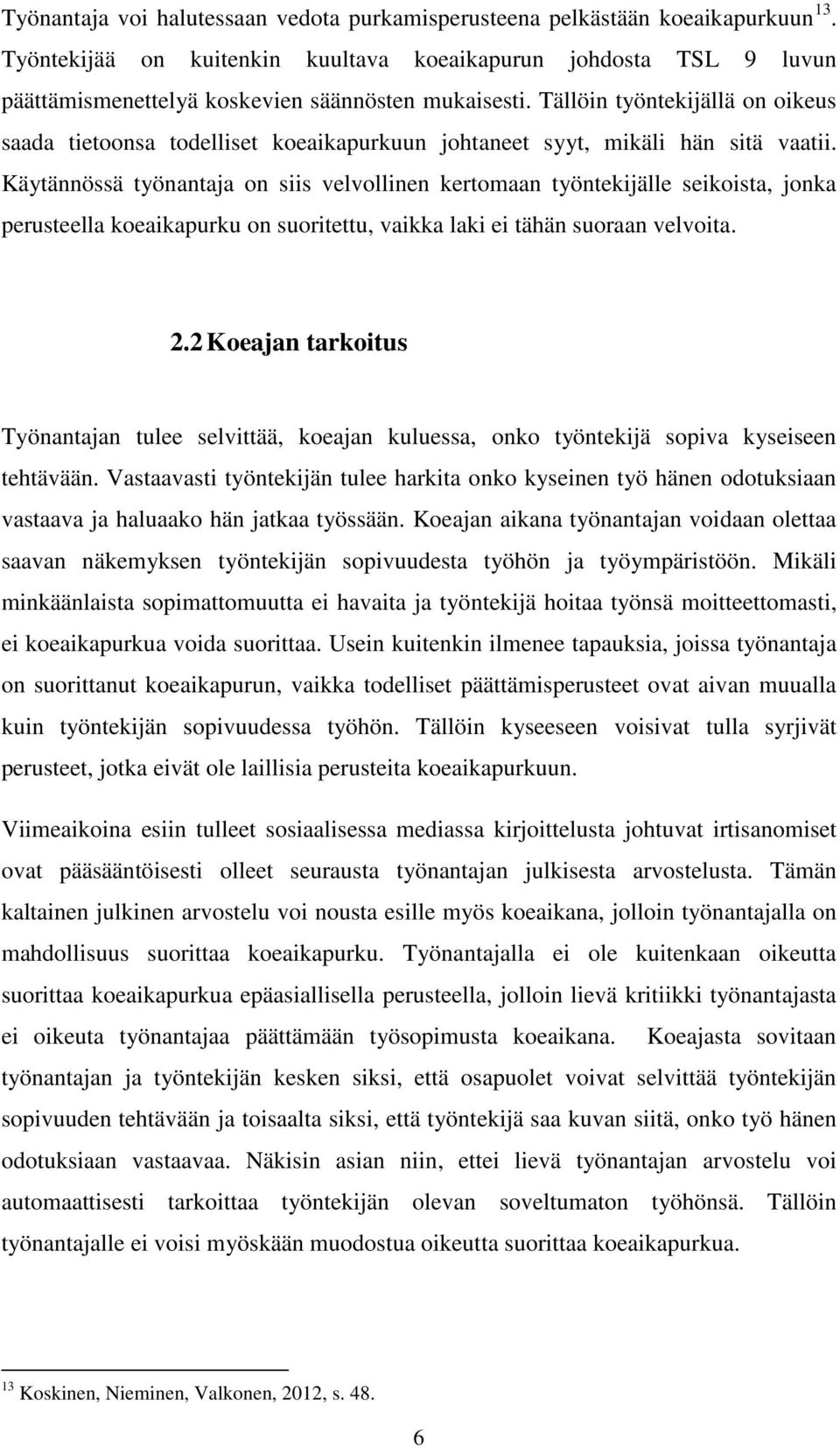 Tällöin työntekijällä on oikeus saada tietoonsa todelliset koeaikapurkuun johtaneet syyt, mikäli hän sitä vaatii.