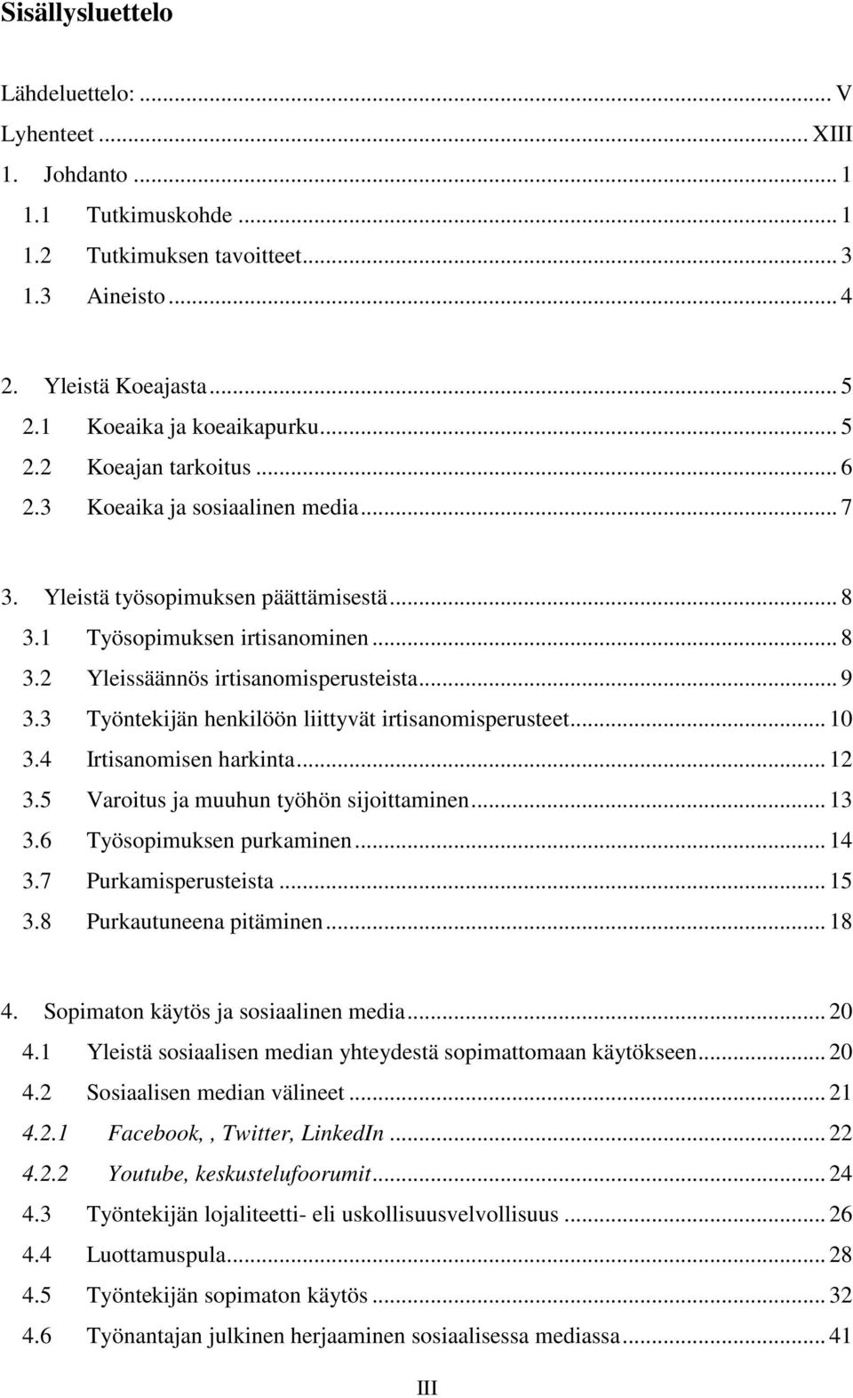 3 Työntekijän henkilöön liittyvät irtisanomisperusteet... 10 3.4 Irtisanomisen harkinta... 12 3.5 Varoitus ja muuhun työhön sijoittaminen... 13 3.6 Työsopimuksen purkaminen... 14 3.