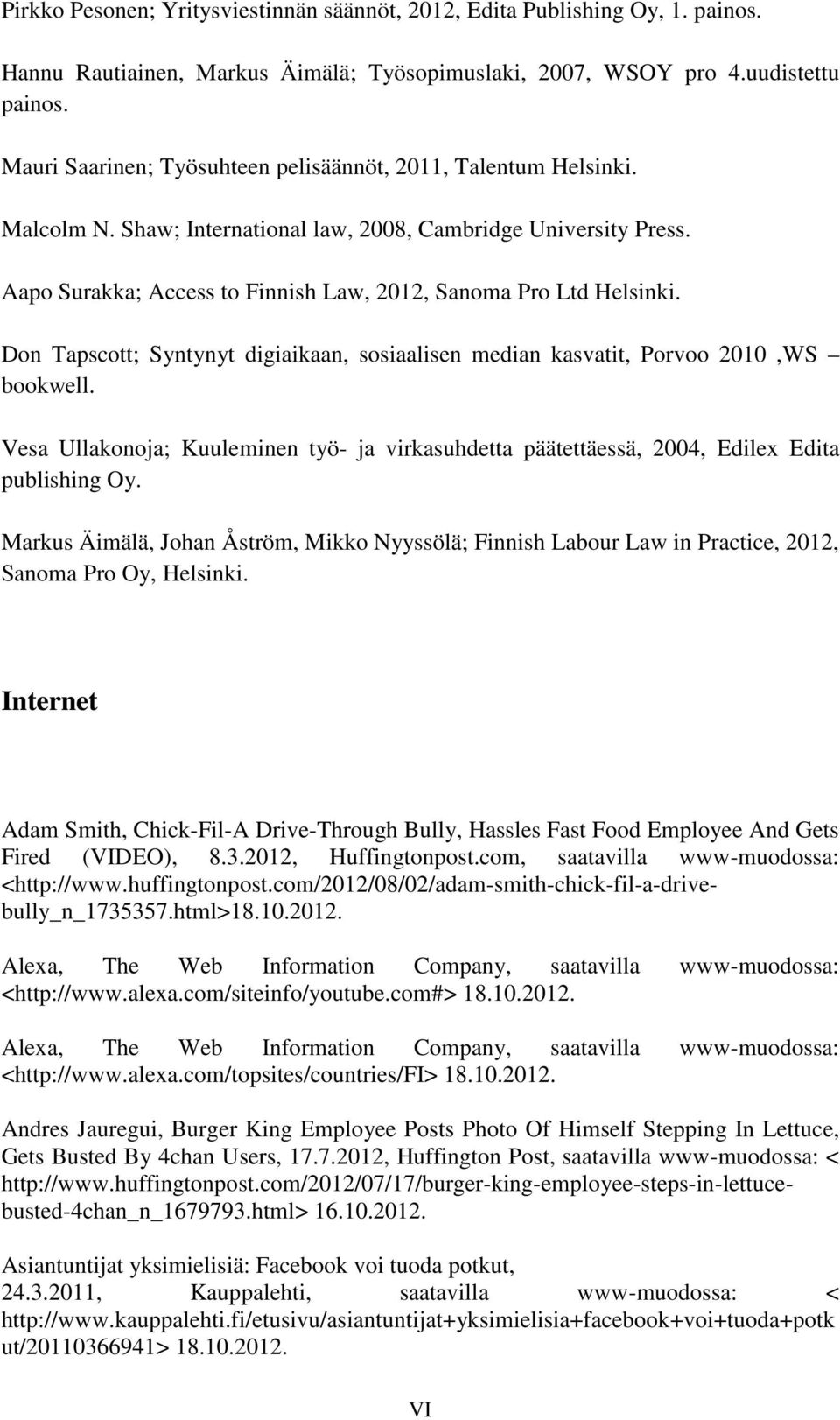 Aapo Surakka; Access to Finnish Law, 2012, Sanoma Pro Ltd Helsinki. Don Tapscott; Syntynyt digiaikaan, sosiaalisen median kasvatit, Porvoo 2010,WS bookwell.